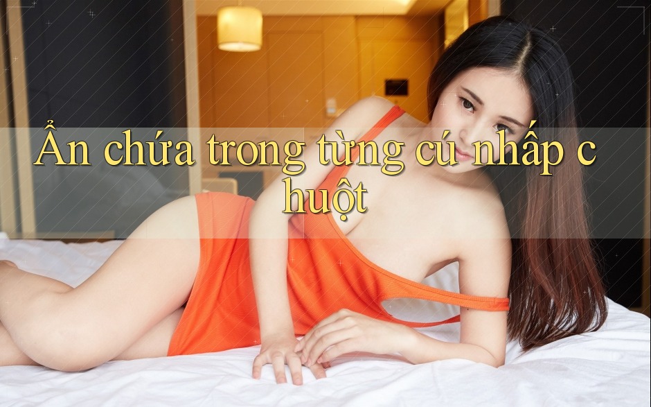 Ẩn chứa trong từng cú nhấp chuột Ẩn chứa trong từng cú nhấp chuột