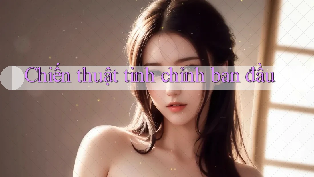 Chiến thuật tinh chỉnh ban đầu Chiến thuật tinh chỉnh ban đầu