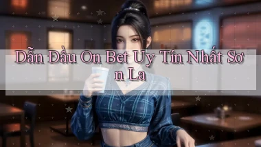 dẫn đầu on bet uy tín nhất Sơn La