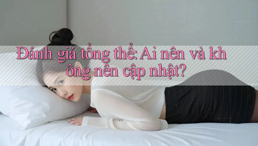 Đánh giá tổng thể: Ai nên và không nên cập nhật? Đánh giá tổng thể: Ai nên và không nên cập nhật?