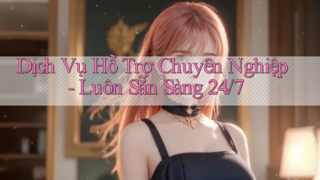 Dịch Vụ Hỗ Trợ Chuyên Nghiệp - Luôn Sẵn Sàng 24/7 Dịch Vụ Hỗ Trợ Chuyên Nghiệp - Luôn Sẵn Sàng 24/7