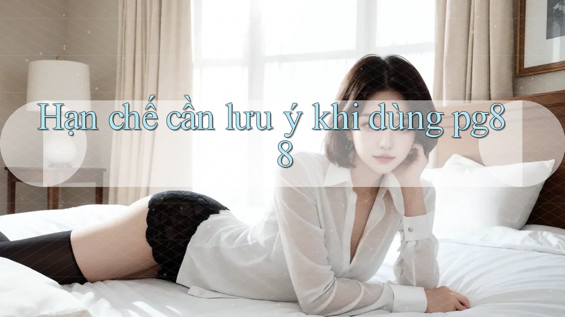 Hạn chế cần lưu ý khi dùng pg88 Hạn chế cần lưu ý khi dùng pg88