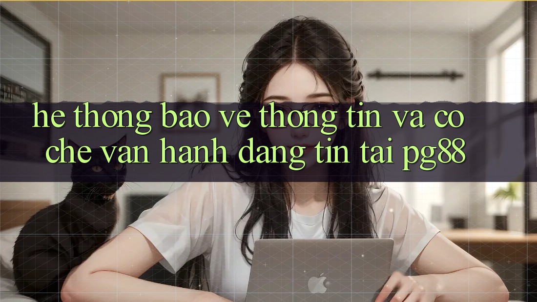 Hệ thống bảo vệ thông tin và cơ chế vận hành đáng tin tại pg88 Hệ thống bảo vệ thông tin và cơ chế vận hành đáng tin tại pg88