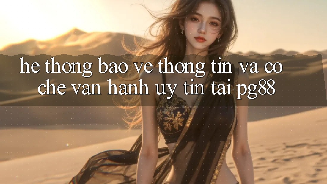 Hệ thống bảo vệ thông tin và cơ chế vận hành uy tín tại pg88 Hệ thống bảo vệ thông tin và cơ chế vận hành uy tín tại pg88