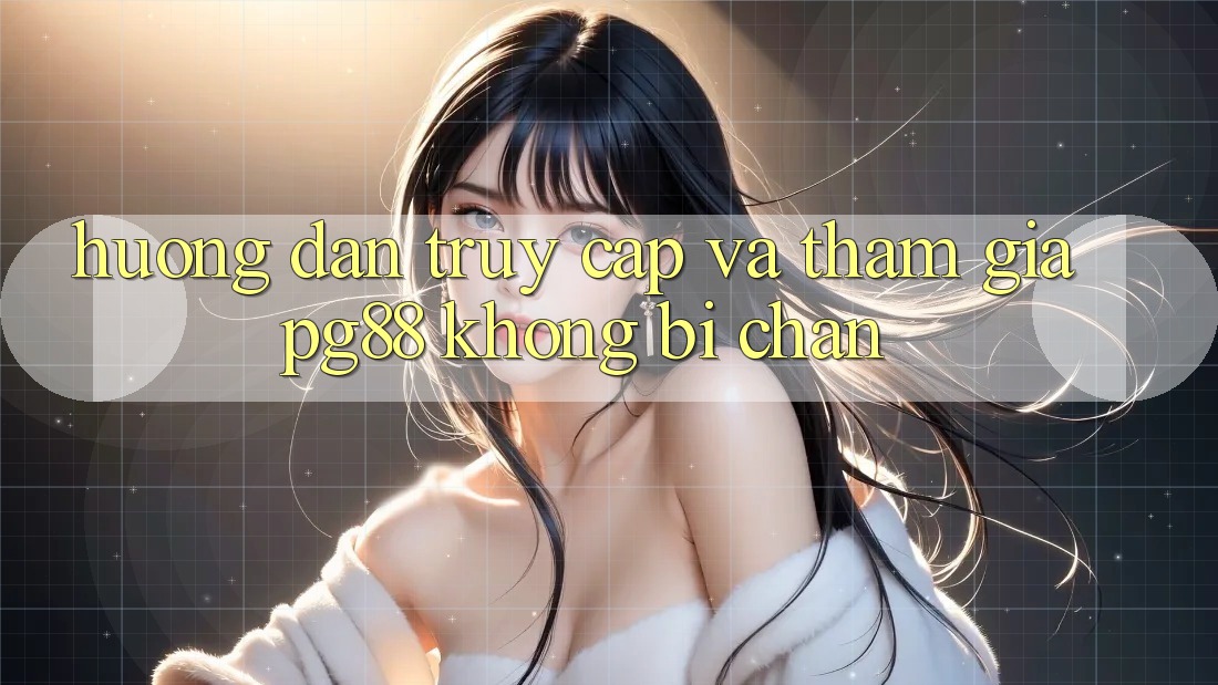 Hướng dẫn truy cập và tham gia pg88 không bị chặn Hướng dẫn truy cập và tham gia pg88 không bị chặn