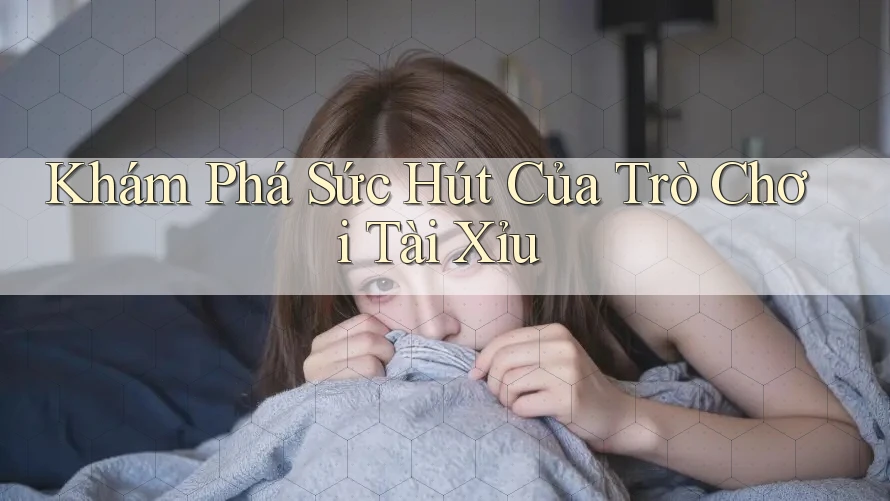 Khám Phá Sức Hút Của Trò Chơi Tài Xỉu Khám Phá Sức Hút Của Trò Chơi Tài Xỉu