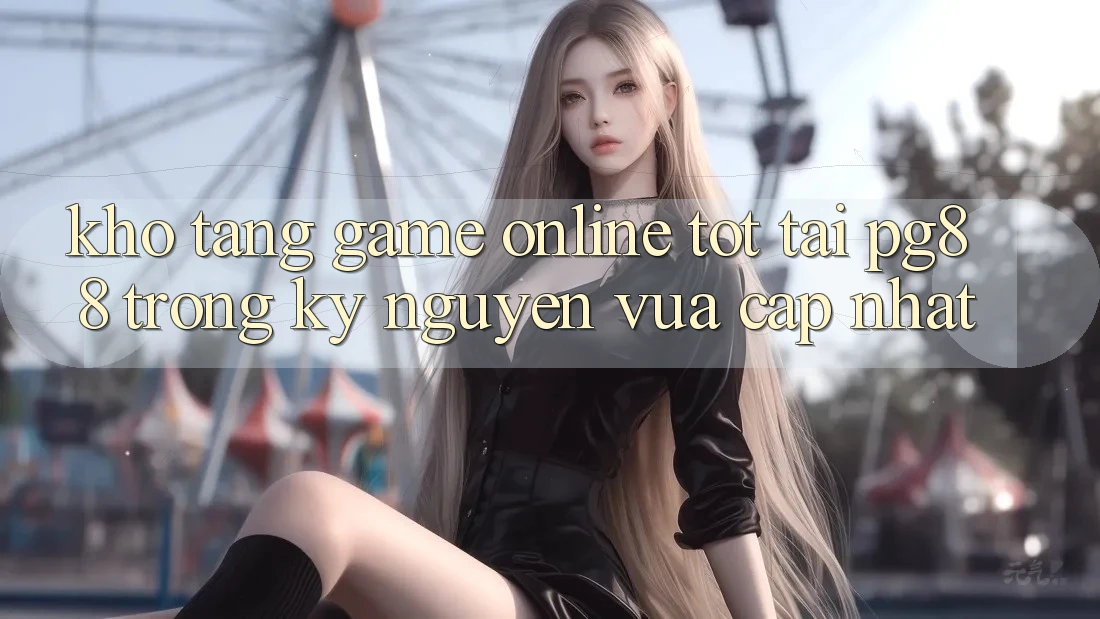 Kho tàng game online tốt tại pg88 trong kỷ nguyên vừa cập nhật Kho tàng game online tốt tại pg88 trong kỷ nguyên vừa cập nhật