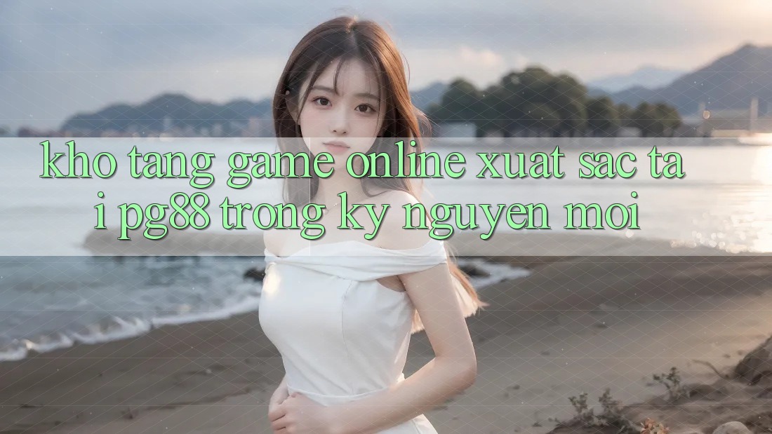 Kho tàng game online xuất sắc tại pg88 trong kỷ nguyên mới Kho tàng game online xuất sắc tại pg88 trong kỷ nguyên mới