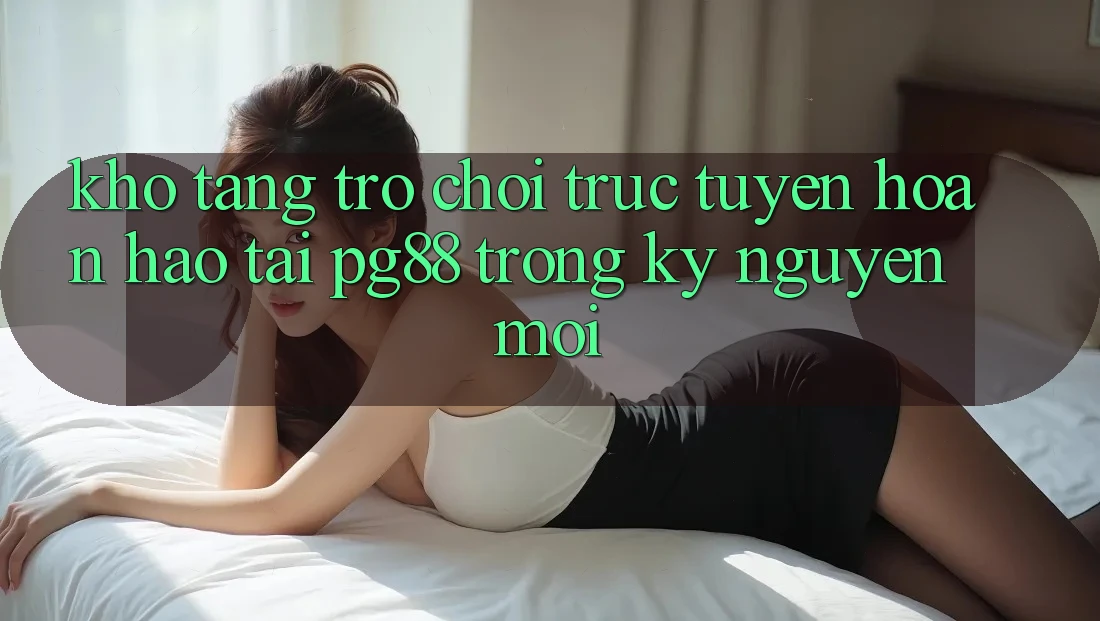 Kho tàng trò chơi trực tuyến hoàn hảo tại pg88 trong kỷ nguyên mới Kho tàng trò chơi trực tuyến hoàn hảo tại pg88 trong kỷ nguyên mới