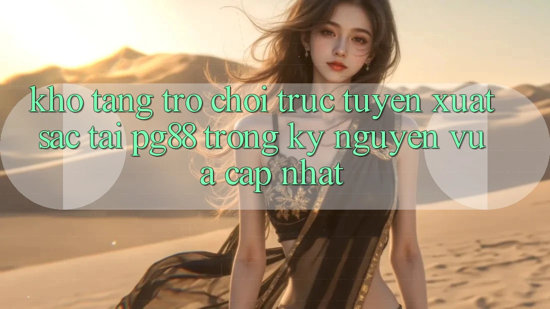 Kho tàng trò chơi trực tuyến xuất sắc tại pg88 trong kỷ nguyên vừa cập nhật Kho tàng trò chơi trực tuyến xuất sắc tại pg88 trong kỷ nguyên vừa cập nhật