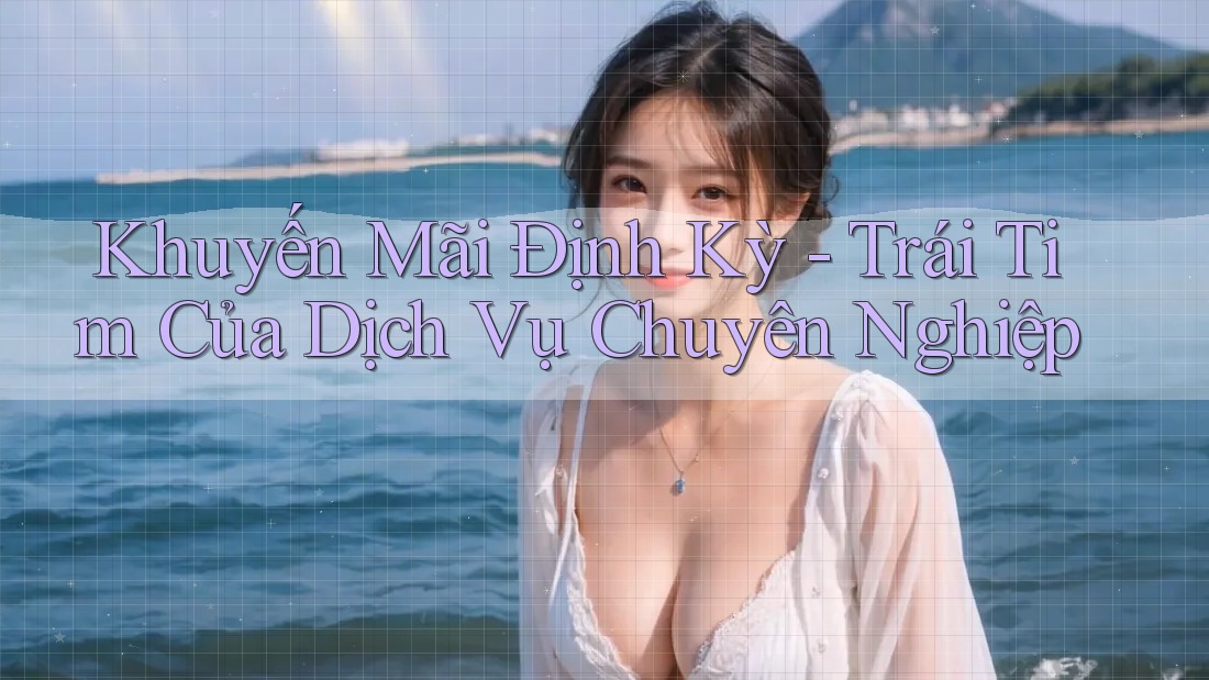 Khuyến Mãi Định Kỳ - Trái Tim Của Dịch Vụ Chuyên Nghiệp Khuyến Mãi Định Kỳ - Trái Tim Của Dịch Vụ Chuyên Nghiệp