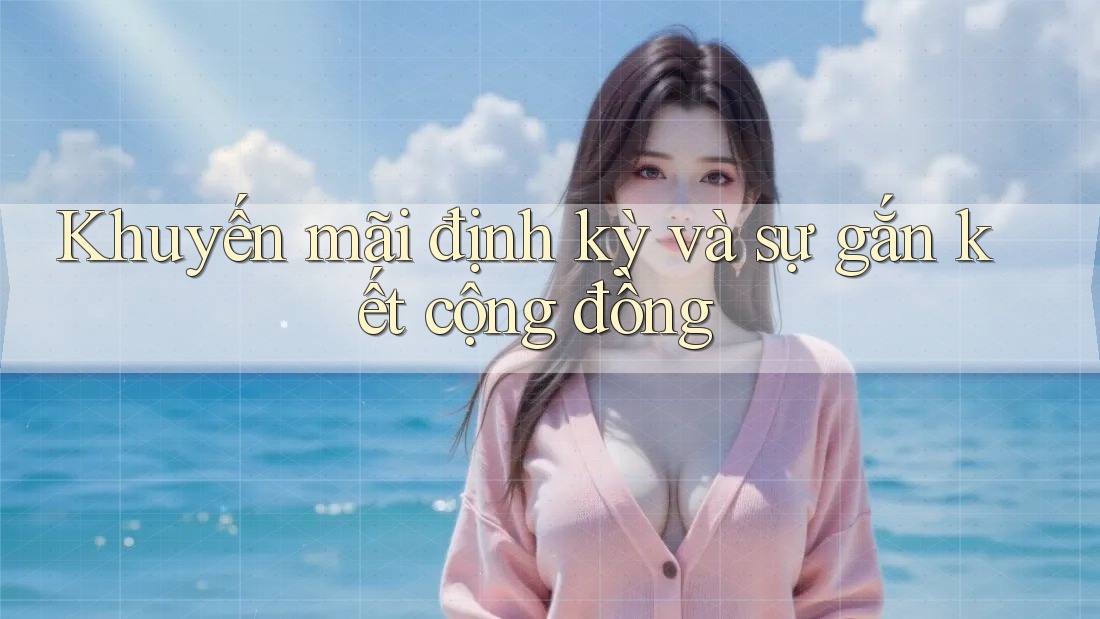 Khuyến mãi định kỳ và sự gắn kết cộng đồng Khuyến mãi định kỳ và sự gắn kết cộng đồng