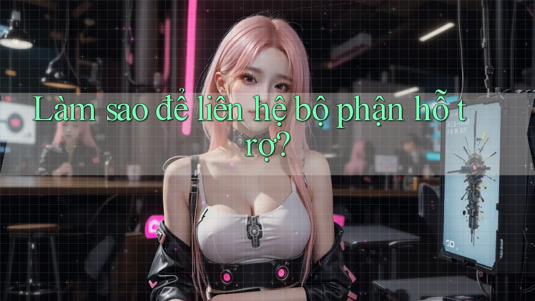 Làm sao để liên hệ bộ phận hỗ trợ? Làm sao để liên hệ bộ phận hỗ trợ?