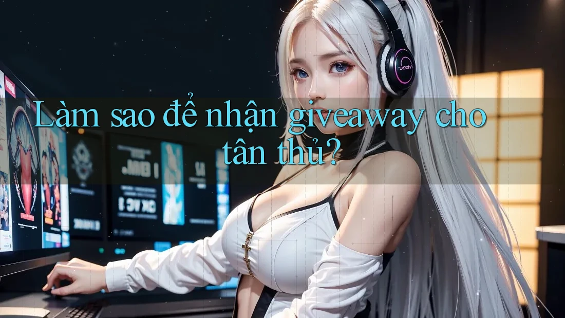 Làm sao để nhận giveaway cho tân thủ? Làm sao để nhận giveaway cho tân thủ?
