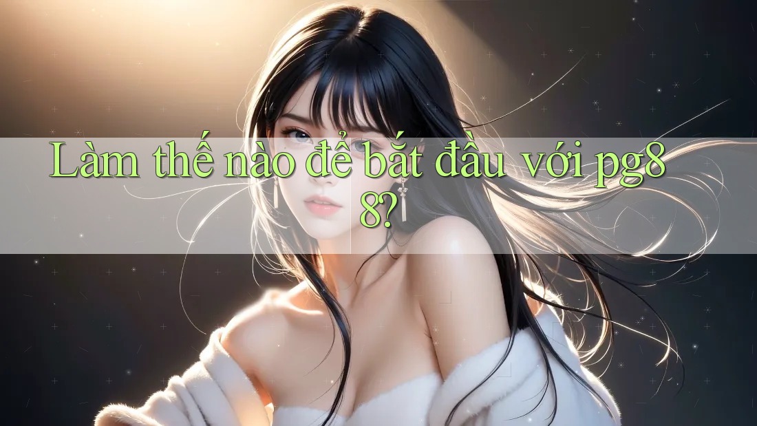 Làm thế nào để bắt đầu với pg88? Làm thế nào để bắt đầu với pg88?