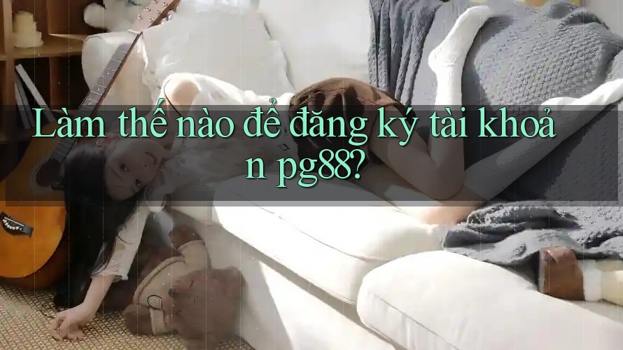 Làm thế nào để đăng ký tài khoản pg88?