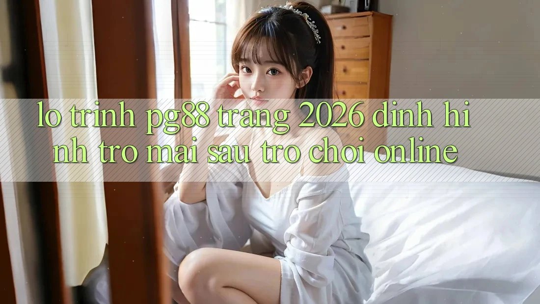 Lộ trình pg88 - Trang 2026: Định hình trở mai sau trò chơi online