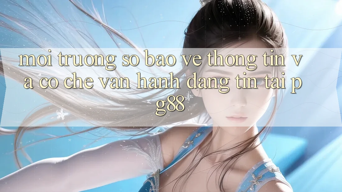 Môi trường số bảo vệ thông tin và cơ chế vận hành đáng tin tại pg88 Môi trường số bảo vệ thông tin và cơ chế vận hành đáng tin tại pg88