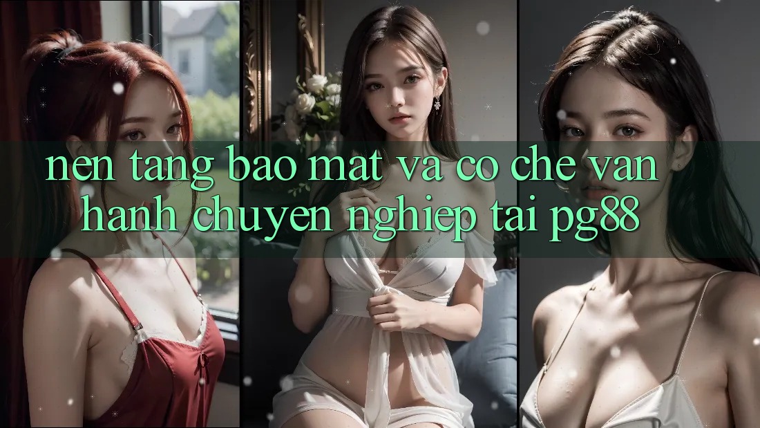 Nền tảng bảo mật và cơ chế vận hành chuyên nghiệp tại pg88 Nền tảng bảo mật và cơ chế vận hành chuyên nghiệp tại pg88