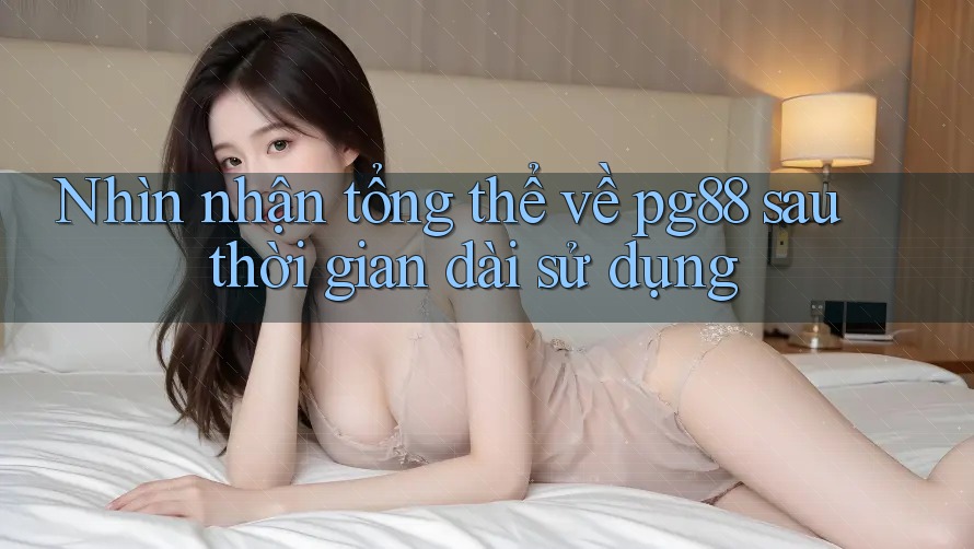 Nhìn nhận tổng thể về pg88 sau thời gian dài sử dụng Nhìn nhận tổng thể về pg88 sau thời gian dài sử dụng