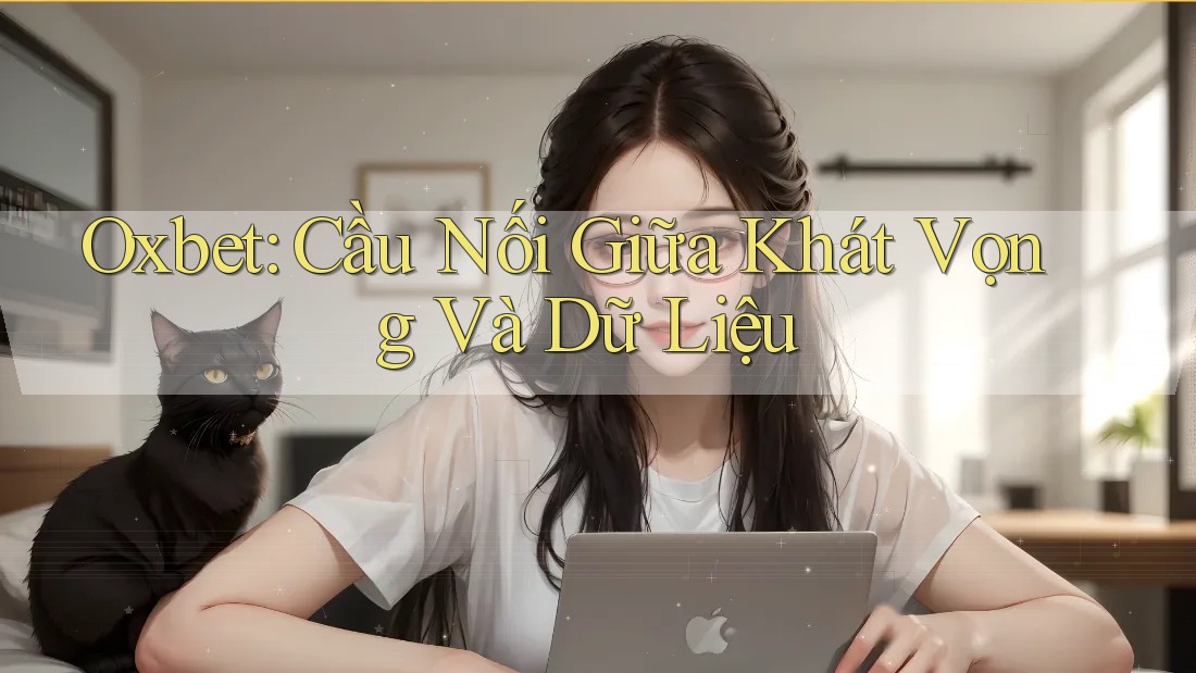 Oxbet: Cầu Nối Giữa Khát Vọng Và Dữ Liệu
