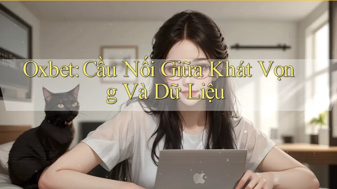 Oxbet: Cầu Nối Giữa Khát Vọng Và Dữ Liệu Oxbet: Cầu Nối Giữa Khát Vọng Và Dữ Liệu