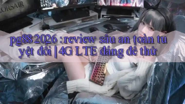 pg88 2026 review sâu an toàn tuyệt đối 4G LTE đáng để thử