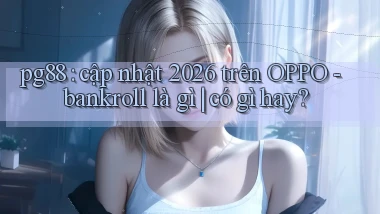 pg88 cập nhật 2026 trên OPPO   bankroll là gì có gì hay