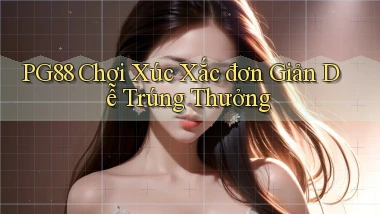 pg88  chơi xúc xắc đơn giản dễ trúng thưởng