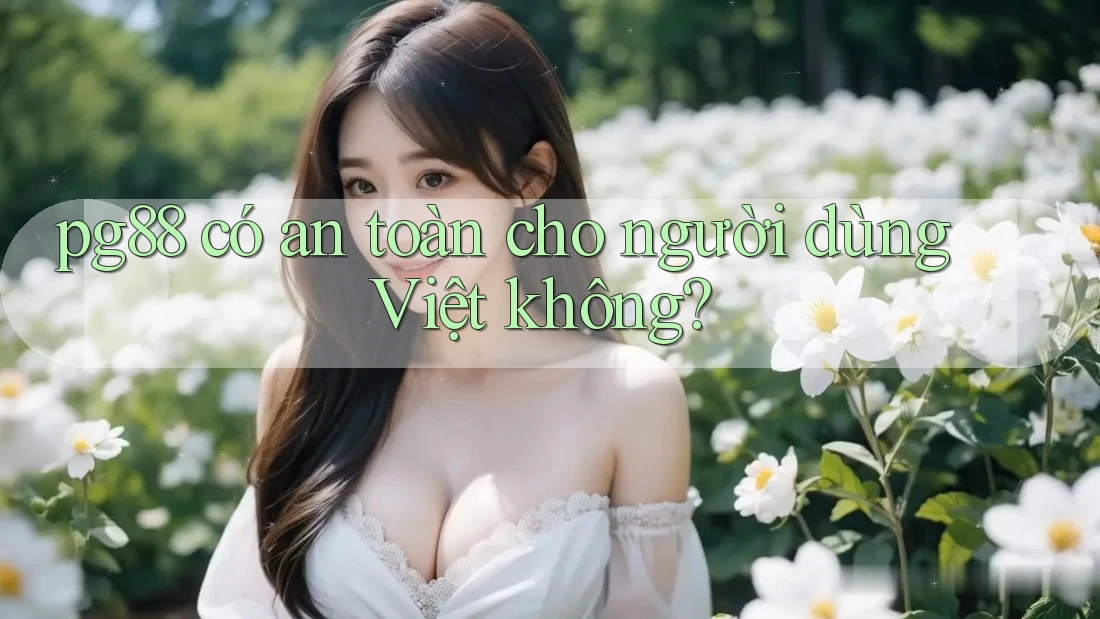 pg88 có an toàn cho người dùng Việt không? pg88 có an toàn cho người dùng Việt không?