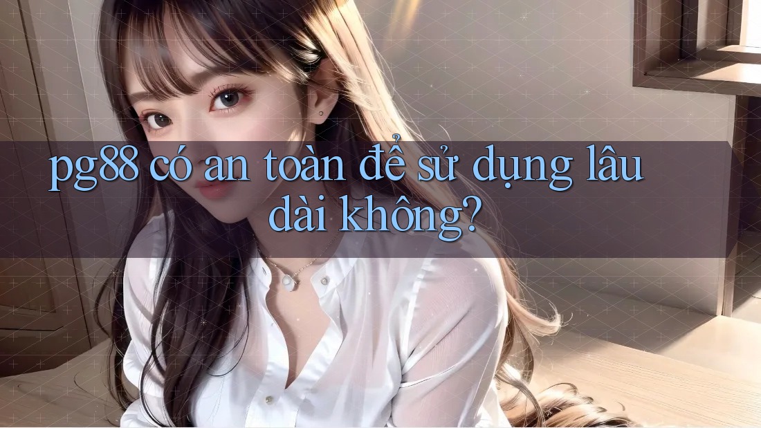 pg88 có an toàn để sử dụng lâu dài không?