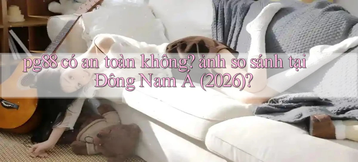 pg88 có an toàn không ảnh so sánh tại Đông Nam Á (2026)