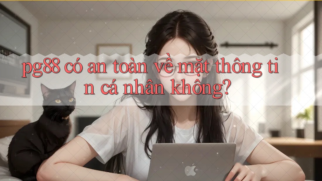 pg88 có an toàn về mặt thông tin cá nhân không? pg88 có an toàn về mặt thông tin cá nhân không?