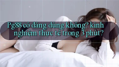 Pg88 có đáng dùng không kinh nghiệm thực tế trong 3 phút