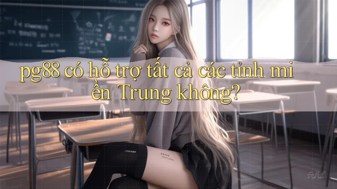 pg88 có hỗ trợ tất cả các tỉnh miền Trung không? pg88 có hỗ trợ tất cả các tỉnh miền Trung không?