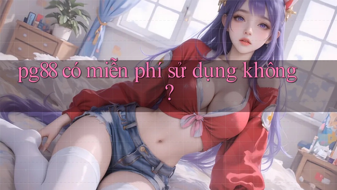 pg88 có miễn phí sử dụng không? pg88 có miễn phí sử dụng không?