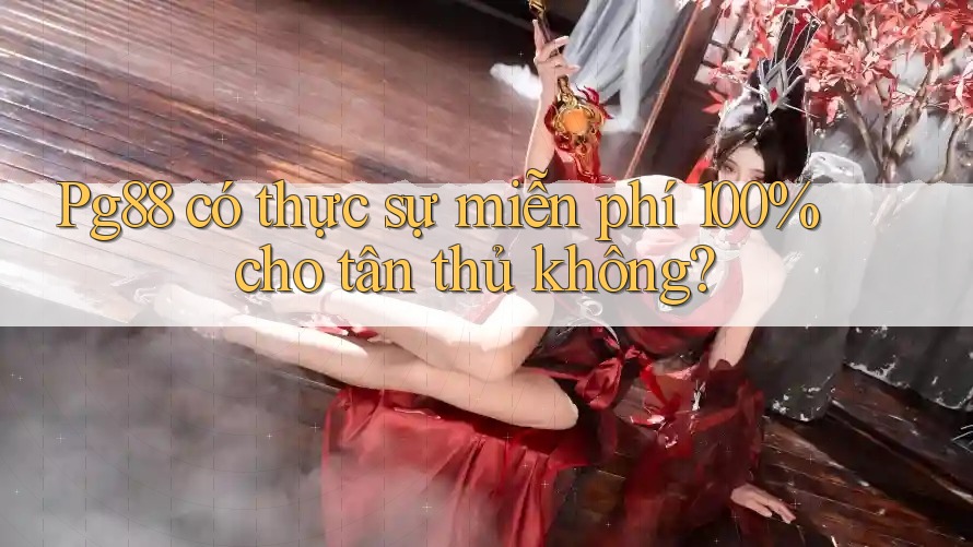 Pg88 có thực sự miễn phí 100% cho tân thủ không? Pg88 có thực sự miễn phí 100% cho tân thủ không?