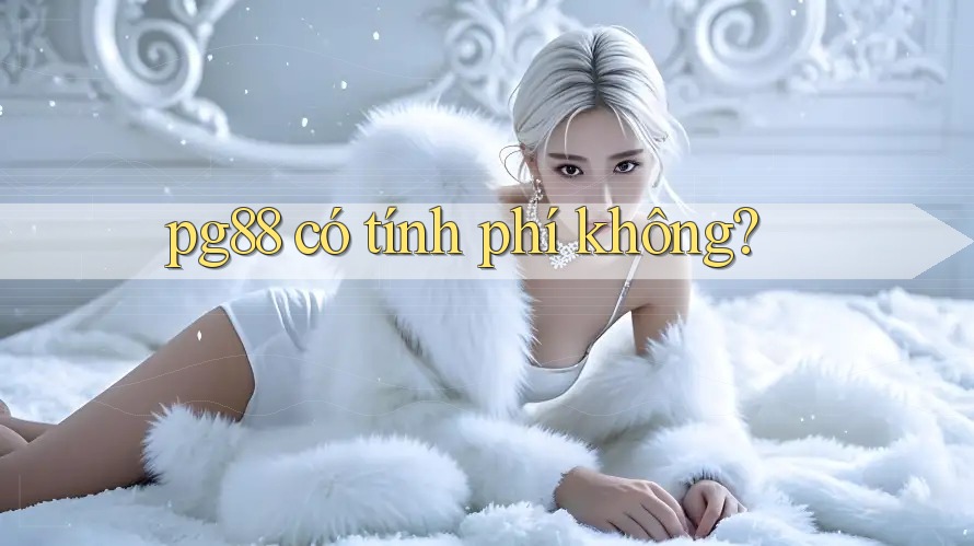 pg88 có tính phí không? pg88 có tính phí không?