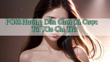 pg88  hướng dẫn chơi cá cược tài xỉu chi tiết