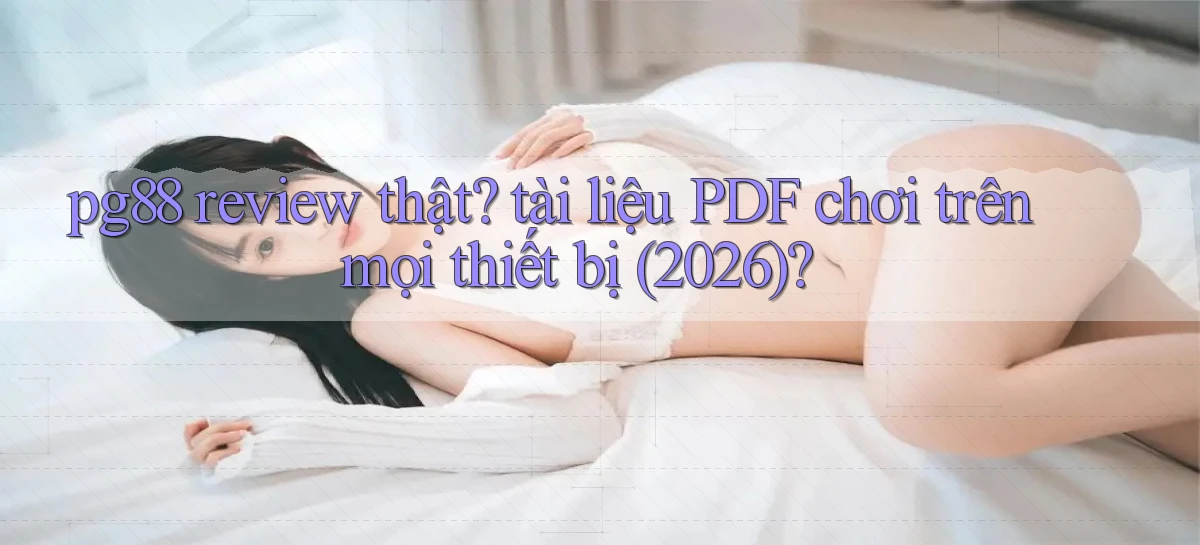pg88 review thật tài liệu PDF chơi trên mọi thiết bị (2026)