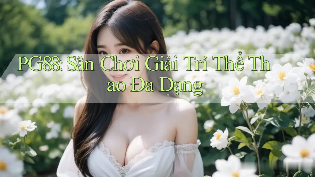 PG88: Sân Chơi Giải Trí Thể Thao Đa Dạng PG88: Sân Chơi Giải Trí Thể Thao Đa Dạng