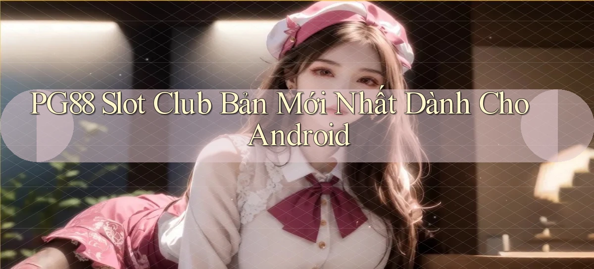 pg88  slot club bản mới nhất dành cho android