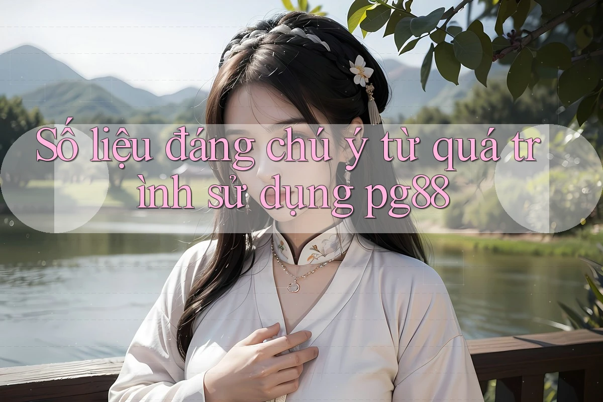 Số liệu đáng chú ý từ quá trình sử dụng pg88 Số liệu đáng chú ý từ quá trình sử dụng pg88