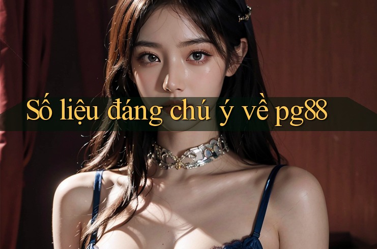 Số liệu đáng chú ý về pg88 Số liệu đáng chú ý về pg88