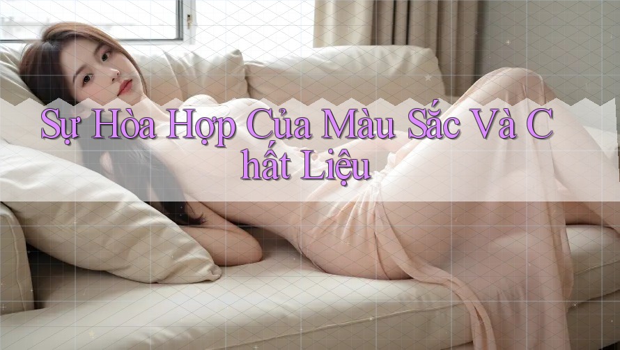 Sự Hòa Hợp Của Màu Sắc Và Chất Liệu Sự Hòa Hợp Của Màu Sắc Và Chất Liệu