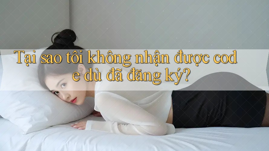 Tại sao tôi không nhận được code dù đã đăng ký? Tại sao tôi không nhận được code dù đã đăng ký?