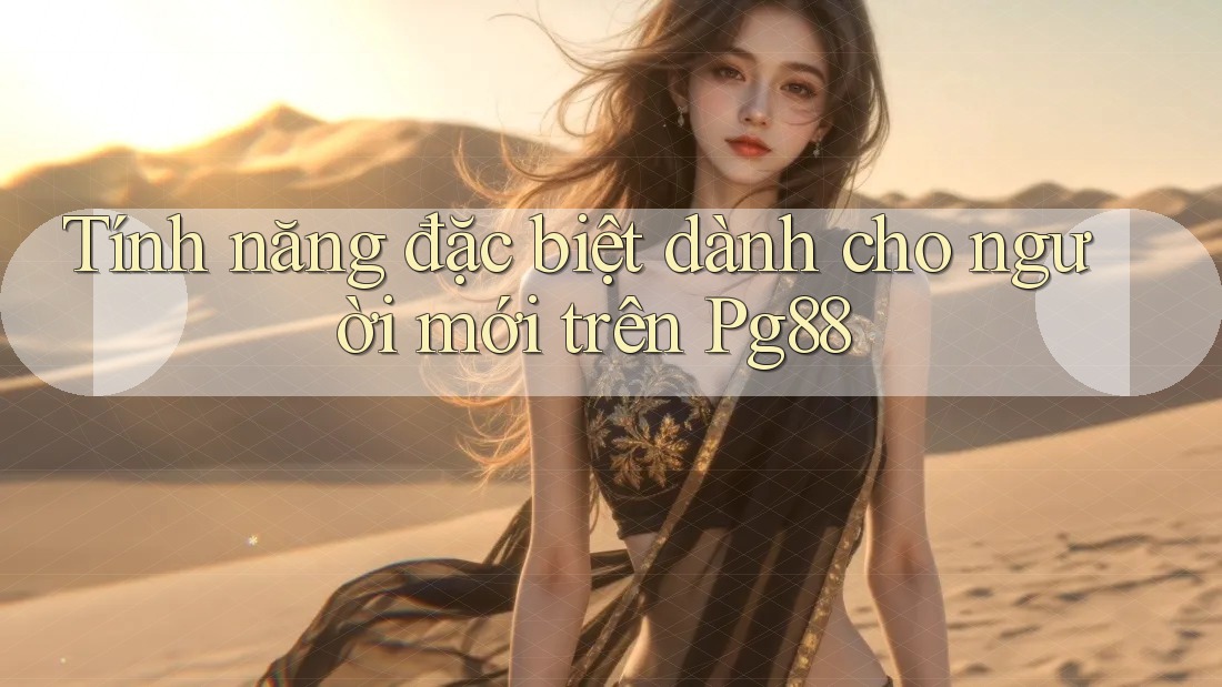 Tính năng đặc biệt dành cho người mới trên Pg88 Tính năng đặc biệt dành cho người mới trên Pg88