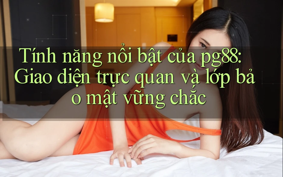 Tính năng nổi bật của pg88: Giao diện trực quan và lớp bảo mật vững chắc Tính năng nổi bật của pg88: Giao diện trực quan và lớp bảo mật vững chắc