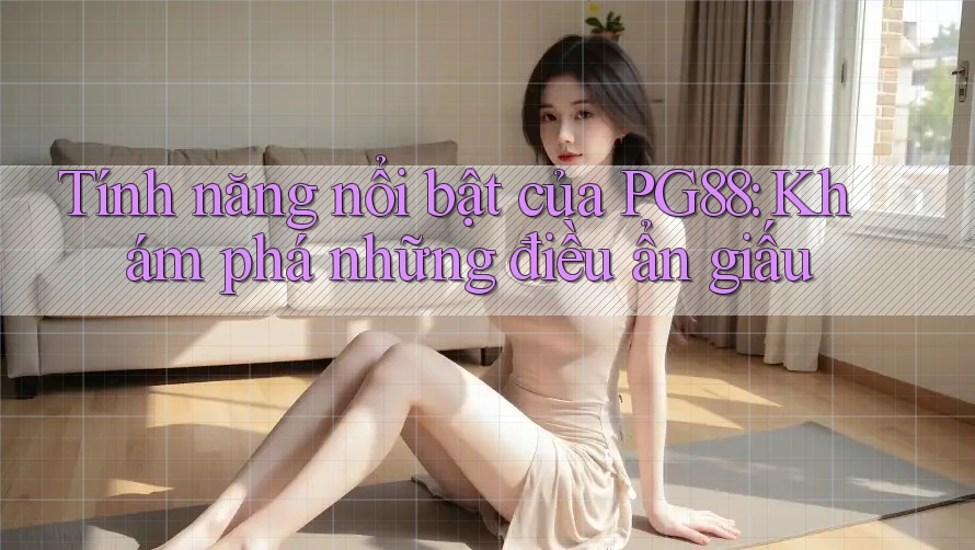 Tính năng nổi bật của PG88: Khám phá những điều ẩn giấu Tính năng nổi bật của PG88: Khám phá những điều ẩn giấu