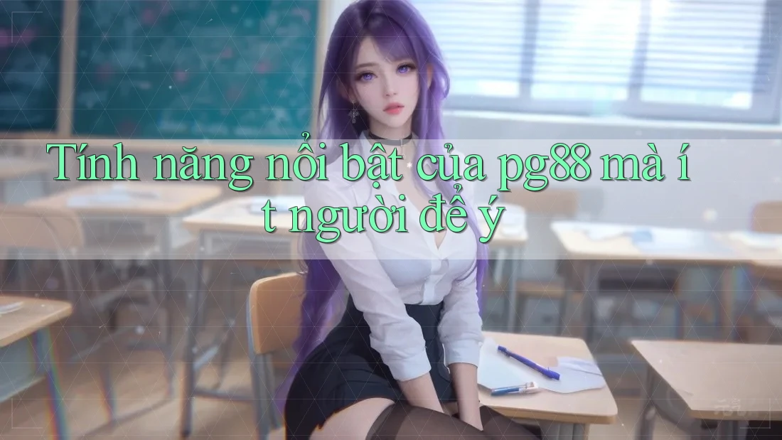 Tính năng nổi bật của pg88 mà ít người để ý Tính năng nổi bật của pg88 mà ít người để ý